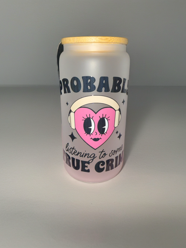 Probably Listening to Some True Crime” Frosted Glass Cup