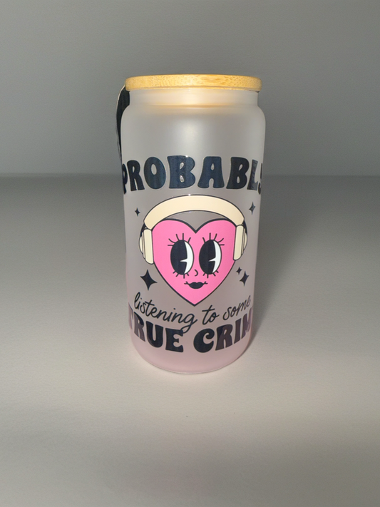 Probably Listening to Some True Crime” Frosted Glass Cup